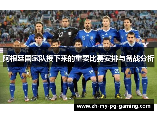 阿根廷国家队接下来的重要比赛安排与备战分析 阿根廷国家队接下来的重要比赛安排与备战分析