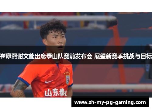 崔康熙谢文能出席泰山队赛前发布会 展望新赛季挑战与目标