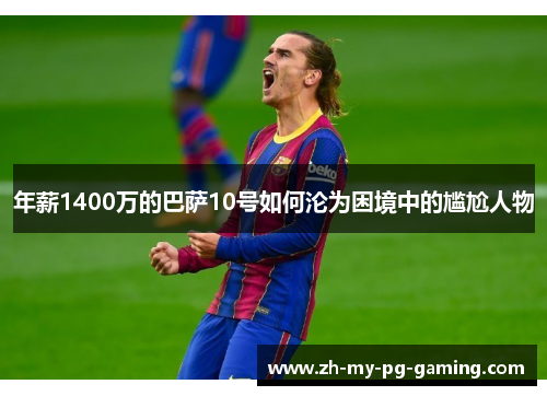 年薪1400万的巴萨10号如何沦为困境中的尴尬人物 年薪1400万的巴萨10号如何沦为困境中的尴尬人物