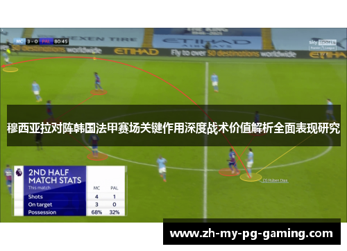穆西亚拉对阵韩国法甲赛场关键作用深度战术价值解析全面表现研究 穆西亚拉对阵韩国法甲赛场关键作用深度战术价值解析全面表现研究