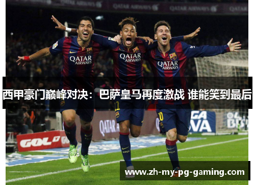 西甲豪门巅峰对决:巴萨皇马再度激战 谁能笑到最后 西甲豪门巅峰对决:巴萨皇马再度激战 谁能笑到最后