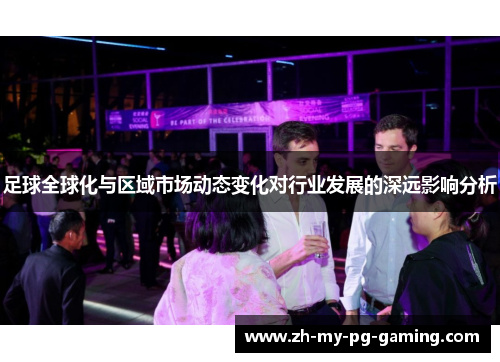 足球全球化与区域市场动态变化对行业发展的深远影响分析
