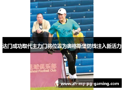 达门成功取代主力门将位置为奥格斯堡防线注入新活力