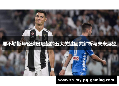 那不勒斯年轻球员崛起的五大关键因素解析与未来展望