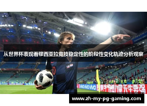 从世界杯表现看穆西亚拉竞技稳定性的阶段性变化轨迹分析观察