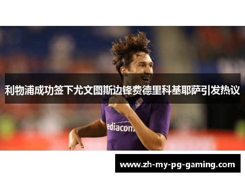 利物浦成功签下尤文图斯边锋费德里科基耶萨引发热议